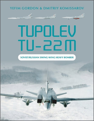 Tupolev Tu-22m: Soviet/Russian Swing-Wing Heavy Bomber by Gordon, Yefim