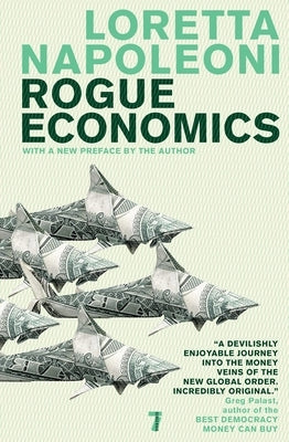 Rogue Economics: Capitalism's New Reality by Napoleoni, Loretta