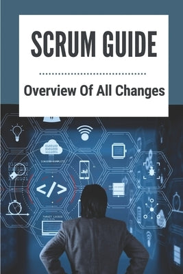 Scrum Guide: Overview Of All Changes: Agile Methodology Scrum by Ginsky, Henry