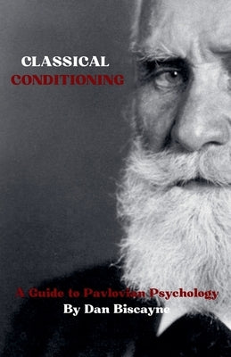 Classical Conditioning: A Guide to Pavlovian Psychology by Biscayne, Dan