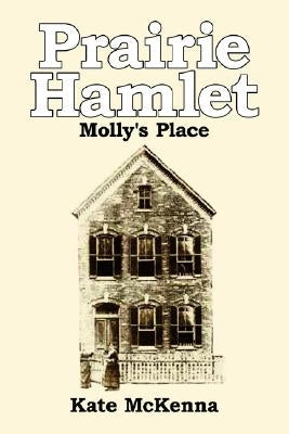 Prairie Hamlet: Molly's Place by McKenna, Kate