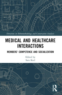 Medical and Healthcare Interactions: Members' Competence and Socialization by Keel, Sara