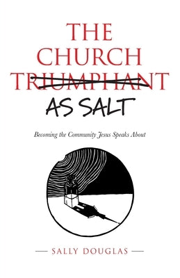 The Church as Salt: Becoming the Community Jesus Speaks About by Douglas, Sally