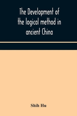 The development of the logical method in ancient China by Hu, Shih