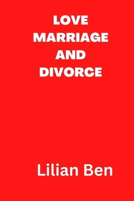 Love Marriage and Divorce by Ben, Lilian Ben