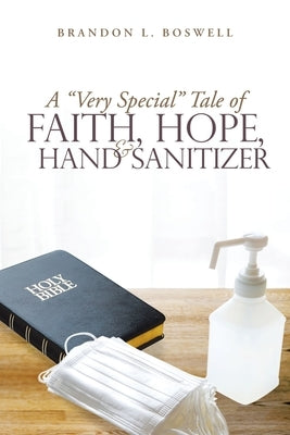 A "Very Special" Tale of Faith, Hope, & Hand Sanitizer by Boswell, Brandon L.