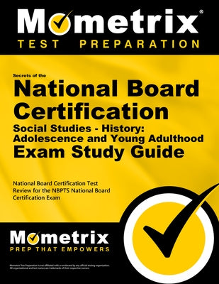 Secrets of the National Board Certification Social Studies - History: Adolescence and Young Adulthood Exam Study Guide: National Board Certification T by National Board Certification Exam Secret