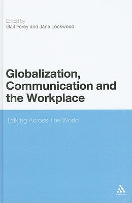 Globalization, Communication and the Workplace: Talking Across the World by Forey, Gail