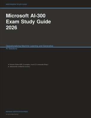 Microsoft AI-300 Exam Study Guide 2026: Operationalizing Machine Learning and Generative AI Solutions by Meridian Certification Press