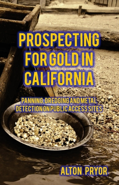 Prospecting for Gold in California: Panning, Dredging and Metal Detection on Public Access Sites by Pryor, Alton