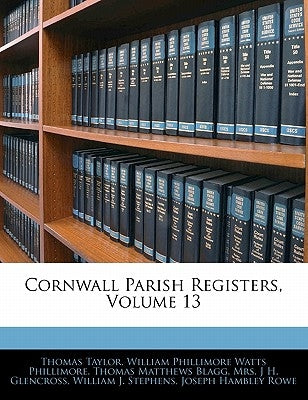 Cornwall Parish Registers, Volume 13 by Taylor, Thomas