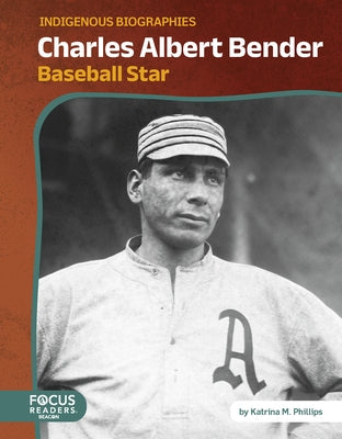 Charles Albert Bender: Baseball Star by Phillips, Katrina M.