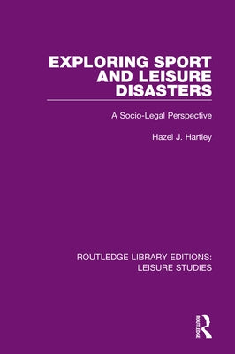 Exploring Sport and Leisure Disasters: A Socio-Legal Perspective by Hartley, Hazel J.