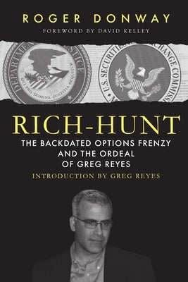 Rich-Hunt: The Backdated Options Frenzy and the Ordeal of Greg Reyes by Donway, Roger