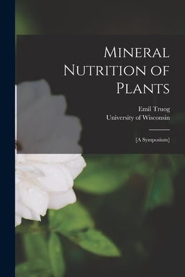Mineral Nutrition of Plants: [A Symposium] by Truog, Emil