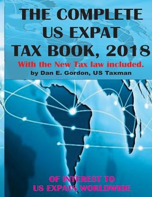 The Complete US Expat Tax Book, 2018: With the New Tax law update by Gordon, Dan E.