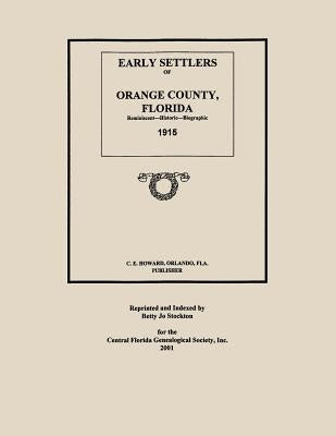 Early Settlers of Orange County, Florida: Reminiscent - Historic - Biographic 1915 by Howard, C. E.