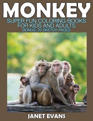 Monkey: Super Fun Coloring Books for Kids and Adults (Bonus: 20 Sketch Pages) by Evans, Janet