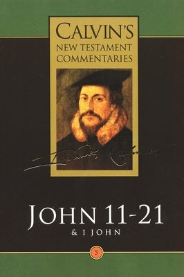 Gospel According to St John 11-21: And the First Epistle of John by Calvin, John