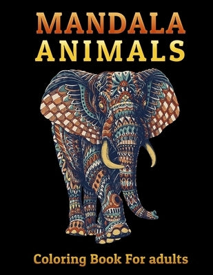MANDALA Animals - Coloring Book For adults: 50 Unique Designs in 100 Pages Including Elephants, Cats, Wolves, Lions, Horses, Bears and More ! for Stre by Coloring, Mandala Impact
