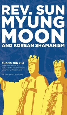 Reverend Sun Myung Moon and Korean Shamanism by Kim, Chong Sun