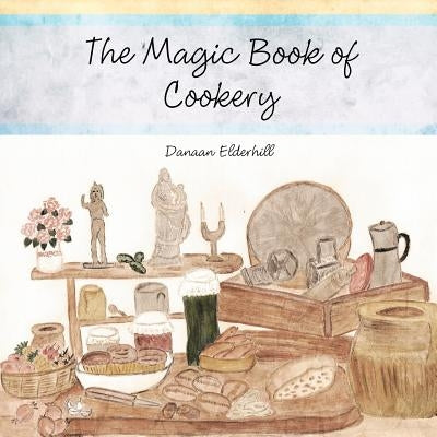 The Magic Book of Cookery: Danaan Elderhill by Elderhill, Danaan