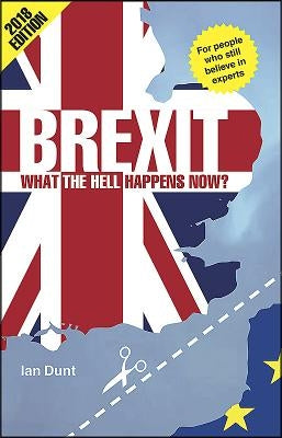 Brexit: What the Hell Happens Now?: Your Quick Guide by Dunt, Ian
