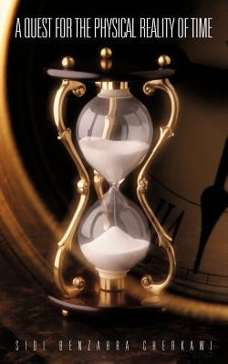 A Quest for the Physical Reality of Time by Benzahra Cherkawi, Sidi