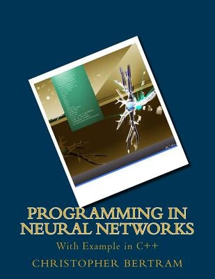 Programming In Neural Networks: With Example in C++ by Bertram, Christopher