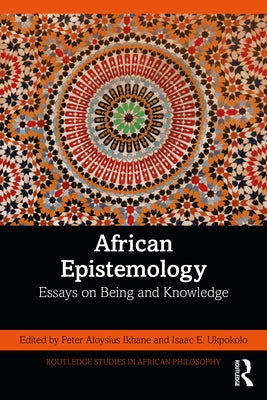 African Epistemology: Essays on Being and Knowledge by Ikhane, Peter Aloysius
