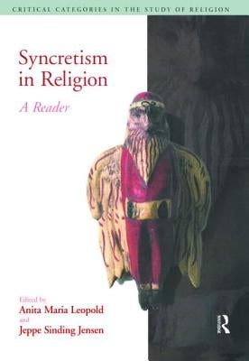 Syncretism in Religion: A Reader by Leopold, Anita Maria