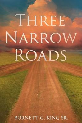 Three Narrow Roads by King Sr, Burnett G.