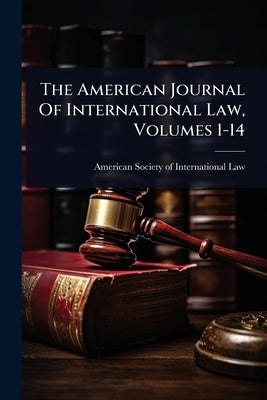 The American Journal Of International Law, Volumes 1-14 by American Society of International Law