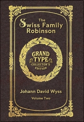 Large Print - The Swiss Family Robinson, Volume 2 of 2 - Grand Type Collector's Edition - Matte Hardcover with Dust Jacket by Wyss, Johann David