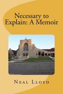 Necessary to Explain: A Memoir by Lloyd, Neal E.
