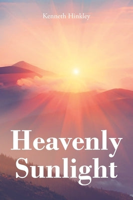 Heavenly Sunlight: And Other Short Stories That Will Warm Your Heart by Hinkley, Kenneth