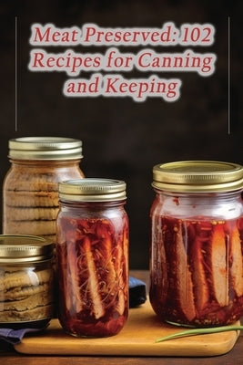 Meat Preserved: 102 Recipes for Canning and Keeping by Catch, de Fisherman's