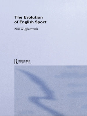 The Evolution of English Sport by Wigglesworth, Neil