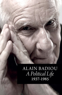 A Political Life: 1937 - 1985 by Badiou, Alain