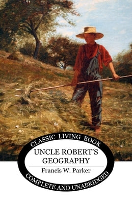 Uncle Robert's Geography by Parker, Francis W.