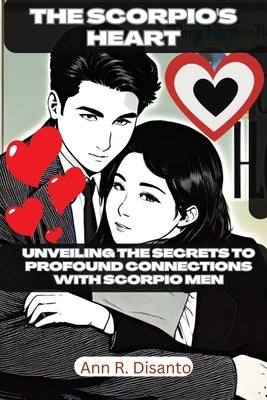 The Scorpio's Heart: Unveiling the Secrets to Profound Connections with Scorpio Men by Disanto, Ann R.