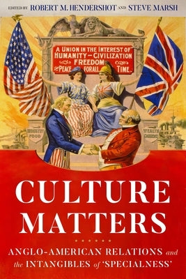 Culture Matters: Anglo-American Relations and the Intangibles of 'Specialness' by Hendershot, Robert