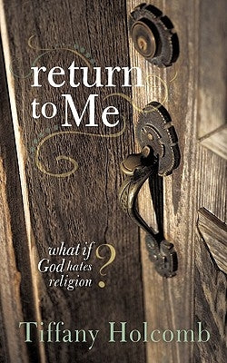 Return to Me: What If God Hates Religion? by Holcomb, Tiffany