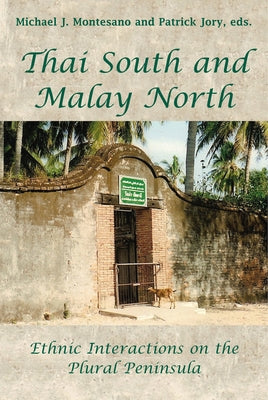 Thai South and Malay North: Ethnic Interactions on a Plural Peninsula by Montesano, Michael J.