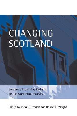 Changing Scotland: Evidence from the British Household Panel Survey by Ermisch, John F.