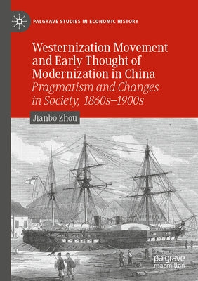 Westernization Movement and Early Thought of Modernization in China: Pragmatism and Changes in Society, 1860s-1900s by Zhou, Jianbo