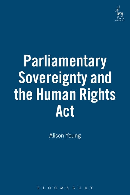 Parliamentary Sovereignty and the Human Rights ACT by Young, Alison