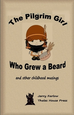 The Pilgrim Girl Who Grew a Beard: and other childhood musings by Farlow, Jerry
