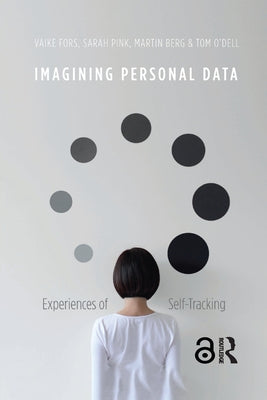Imagining Personal Data: Experiences of Self-Tracking by Fors, Vaike