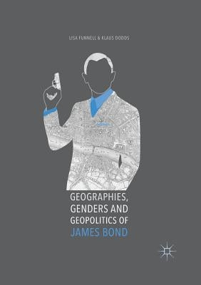 Geographies, Genders and Geopolitics of James Bond by Funnell, Lisa